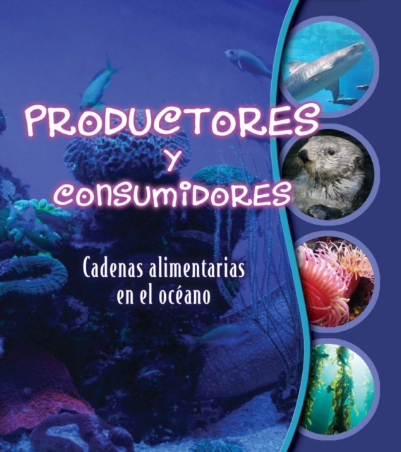 Productores y consumidores: Cadenas alimentarias en el oceano : Makers and Takers: Studying Food Webs, PDF eBook