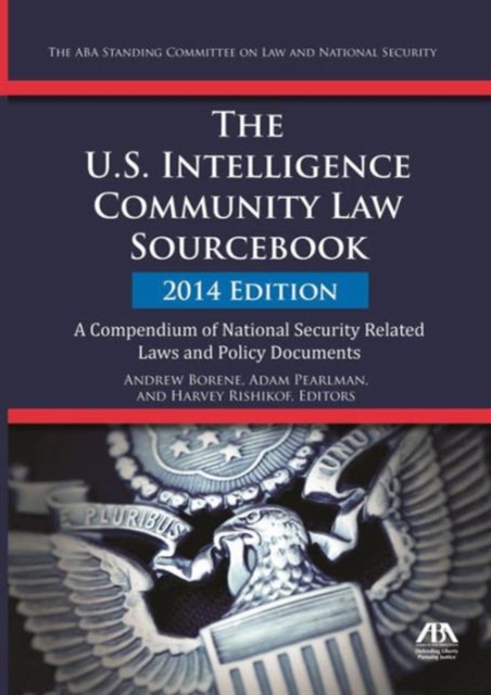 The U.S. Intelligence Community Law Sourcebook : A Compendium of National Security Related Laws and Policy Documents, Paperback / softback Book