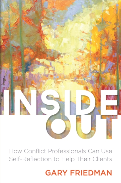 Inside Out : How Conflict Professionals Can Use Self-Reflection to Help Their Clients, Paperback / softback Book