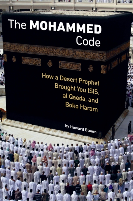 The Muhammad Code : How a Desert Prophet Brought You ISIS, al Qaeda, and Boko Haram, Paperback / softback Book
