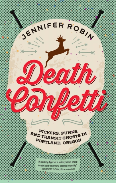 Death Confetti : Pickers, Punks, and Transit Ghosts in Portland, Oregon, EPUB eBook
