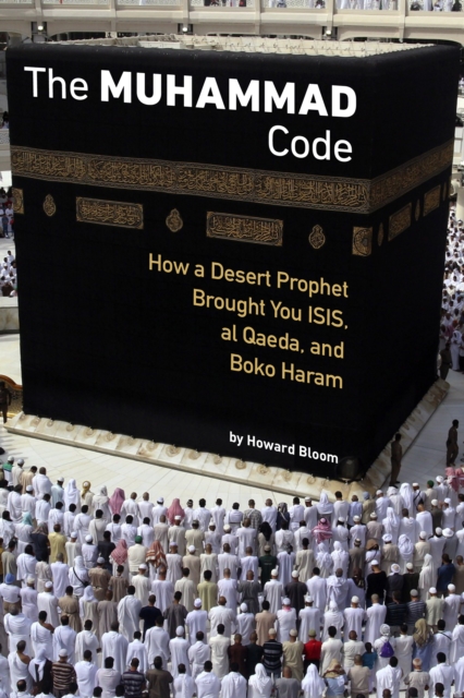 The Muhammad Code : How a Desert Prophet Brought You ISIS, al Qaeda, and Boko Haram, EPUB eBook
