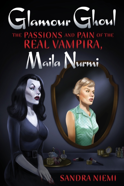 Glamour Ghoul : The Passions and Pain of the Real Vampira, Maila Nurmi, EPUB eBook