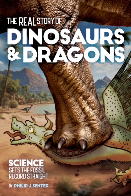 The Real Story of Dinosaurs and Dragons : Science Sets the Fossil Record Straight, Paperback / softback Book