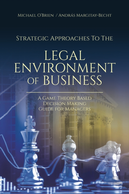 Strategic Approaches to the Legal Environment of Business : A Game Theory Based Decision Making Guide for Managers, EPUB eBook
