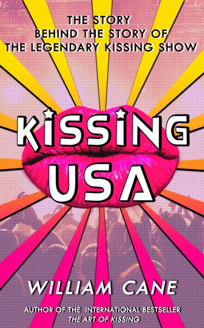 Kissing USA : The Story Behind the Story of The Legendary Kissing Show, EPUB eBook