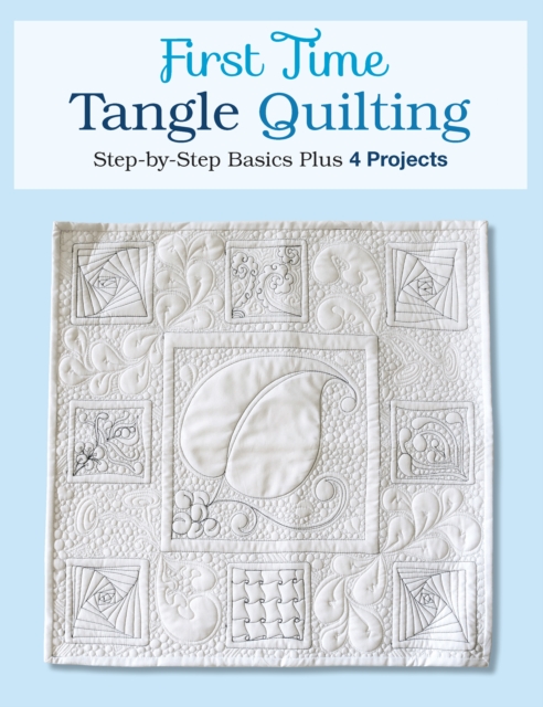 First Time Tangle Quilting : Step-by-Step Basics Plus 4 Projects, EPUB eBook