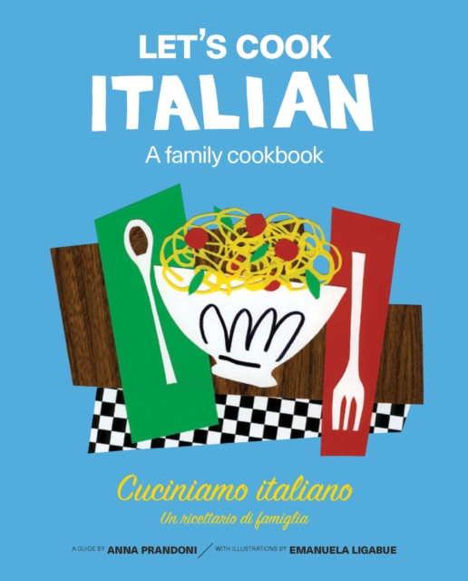 Let's Cook Italian, A Family Cookbook : Cuciniamo italiano, Un ricettario di famiglia, EPUB eBook