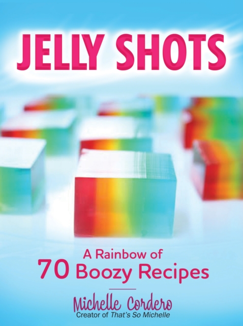 Jelly Shots : A Rainbow of 70 Boozy Recipes, EPUB eBook