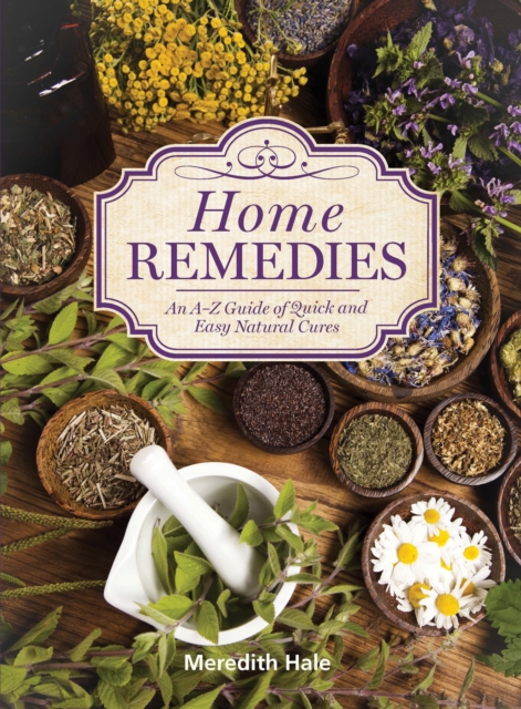 Home Remedies : An A-Z Guide of Quick And Easy Natural Cures, EPUB eBook
