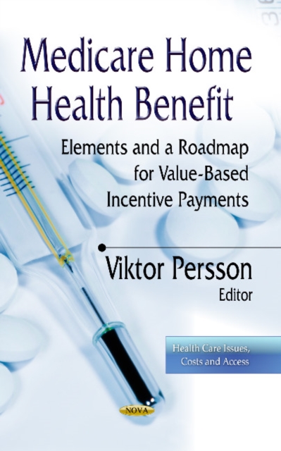 Medicare Home Health Benefit : Elements & a Roadmap for Value-Based Incentive Payments, Hardback Book
