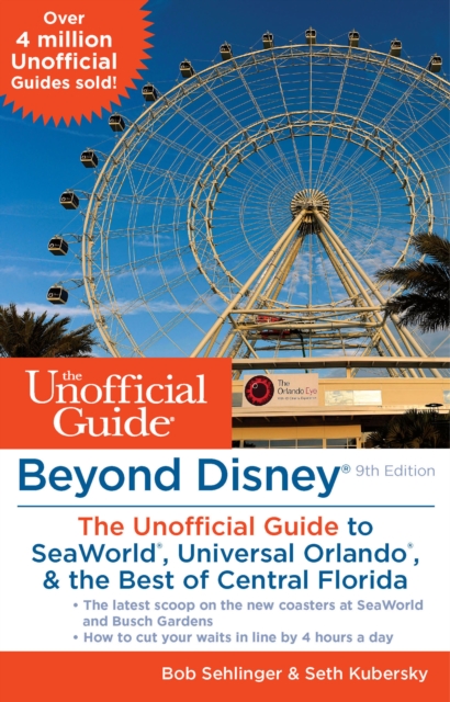 Beyond Disney: The Unofficial Guide to Universal Orlando, SeaWorld & the Best of Central Florida : the Unofficial Guide to Universal Orlando, Seaworld, & the Best of Central Florida, Paperback / softback Book