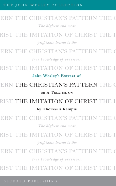 John Wesley's Extract of The Christian's Pattern : or A Treatise on The Imitation of Christ by Thomas a Kempis, PDF eBook