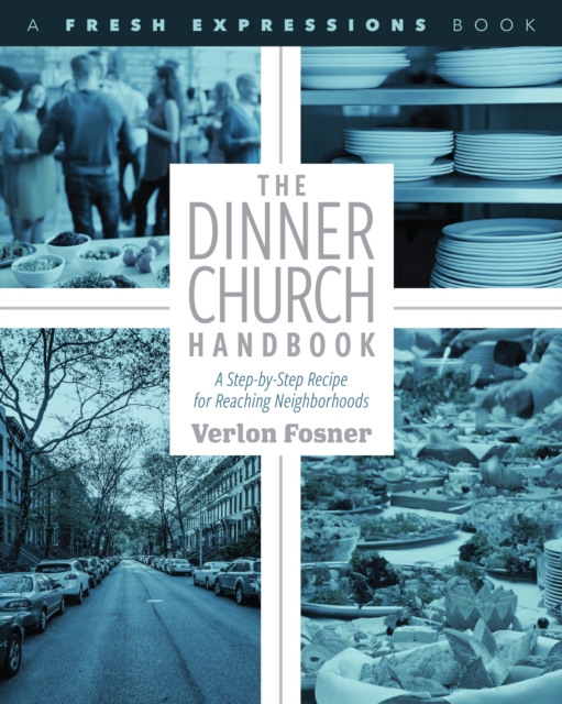 The Dinner Church Handbook : A Step-By-Step Recipe for Reaching Neighborhoods, EPUB eBook