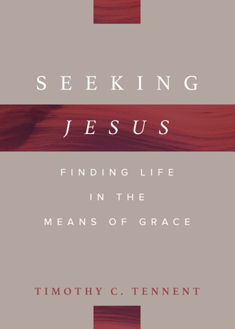 Seeking Jesus : Finding Life in the Means of Grace, PDF eBook