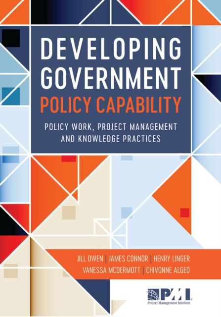 Developing Government Policy Capability : Policy Work, Project Management, and Knowledge Practices, Paperback / softback Book