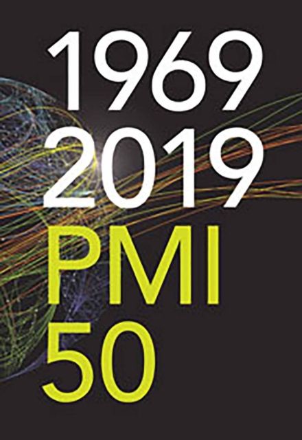 1969-2019 PMI 50 : Fifty Years of the Project Management Institute, Hardback Book