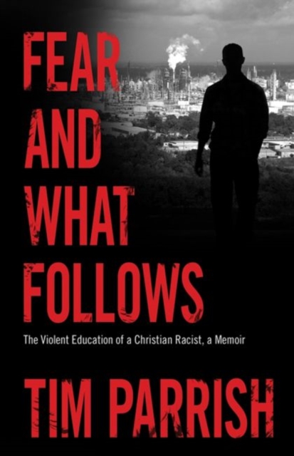 Fear and What Follows : The Violent Education of a Christian Racist, A Memoir, Paperback / softback Book