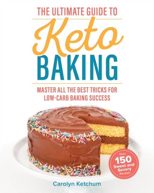 The Ultimate Guide To Keto Baking : Master All the Best Tricks for Low-Carb Baking Success, Paperback / softback Book