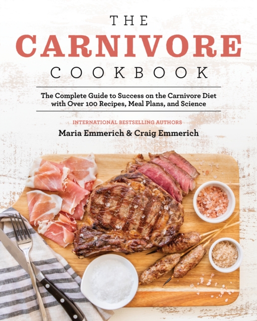 The Carnivore Cookbook : The Complete Guide to Success on the Carnivore Diet with Over 100 Recipes, Meal Plans, and Science, Paperback / softback Book