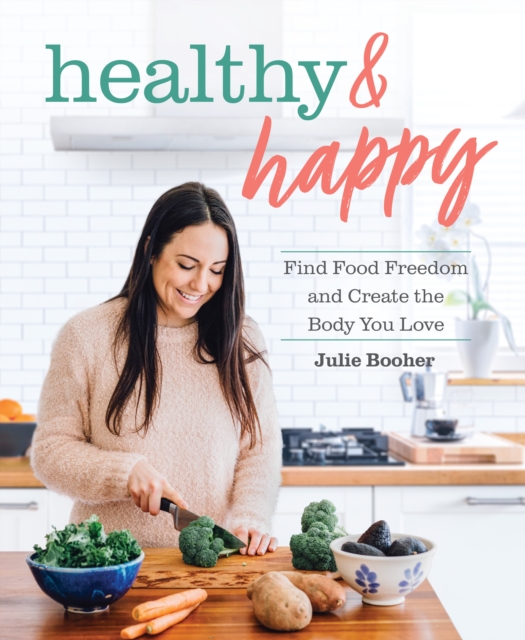 Healthy & Happy : Find Food Freedom and Create the Body You Love, Paperback / softback Book
