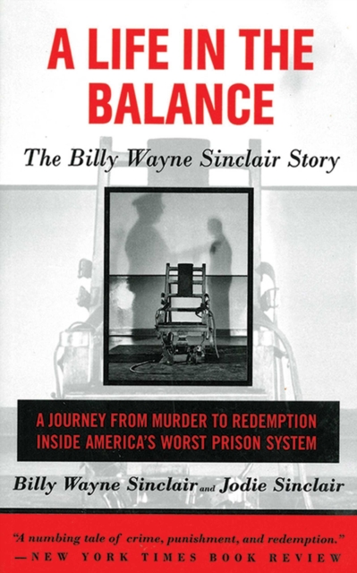 A Life in the Balance : The Billy Wayne Sinclair Story, A Journey from Murder to Redemption Inside America's Worst Prison System, EPUB eBook