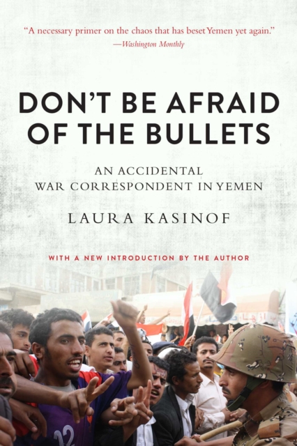 Don't Be Afraid of the Bullets : An Accidental War Correspondent in Yemen, EPUB eBook