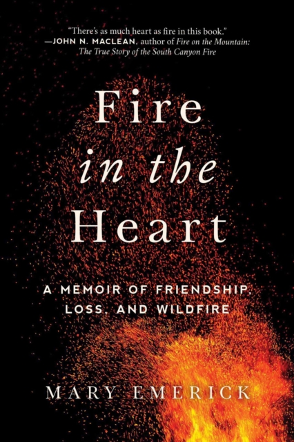 Fire in the Heart : A Memoir of Friendship, Loss, and Wildfire, EPUB eBook