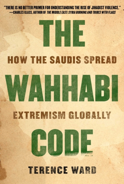 The Wahhabi Code : How the Saudis Spread Extremism Globally, EPUB eBook