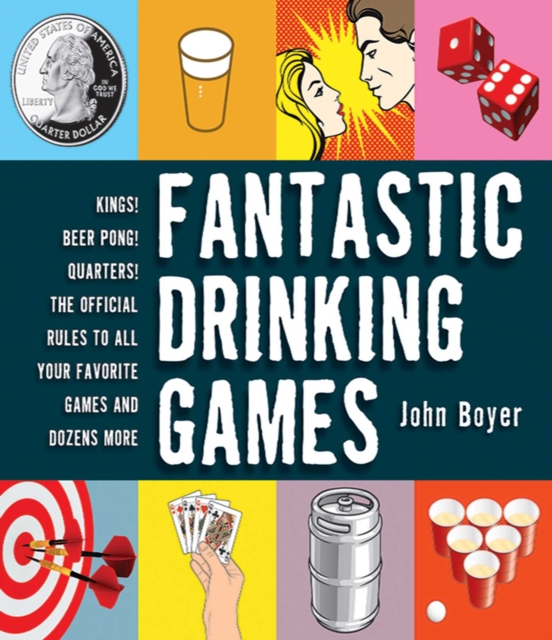 Fantastic Drinking Games : Kings! Beer Pong! Quarters! The Official Rules to All Your Favorite Games and Dozens More, EPUB eBook