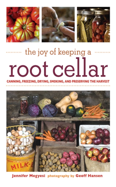 The Joy of Keeping a Root Cellar : Canning, Freezing, Drying, Smoking and Preserving the Harvest, EPUB eBook