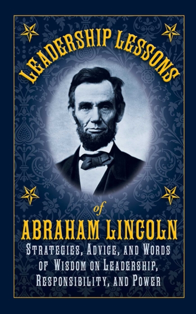 Leadership Lessons of Abraham Lincoln : Strategies, Advice, and Words of Wisdom on Leadership, Responsibility, and Power, EPUB eBook
