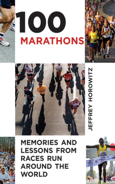 100 Marathons : Memories and Lessons from Races Run around the World, EPUB eBook