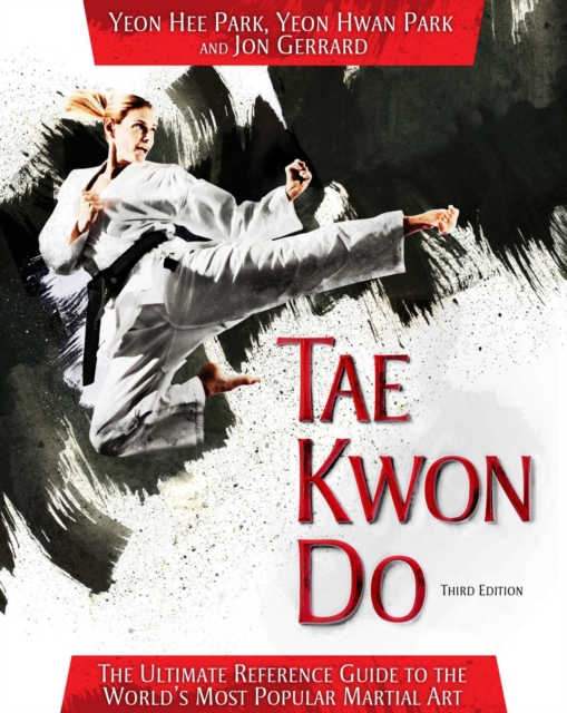 Tae Kwon Do : The Ultimate Reference Guide to the World's Most Popular Martial Art, Third Edition, EPUB eBook