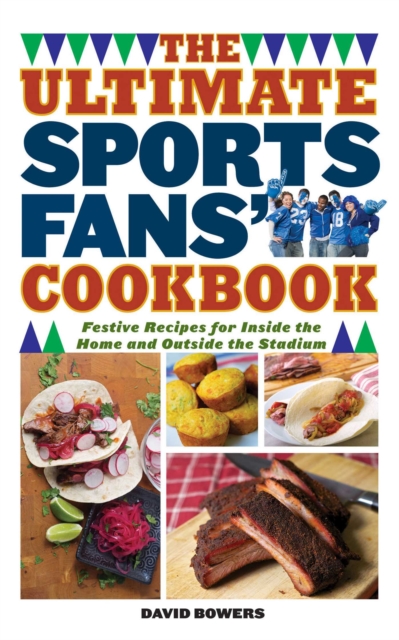 The Ultimate Sports Fans' Cookbook : Festive Recipes for Inside the Home and Outside the Stadium, EPUB eBook