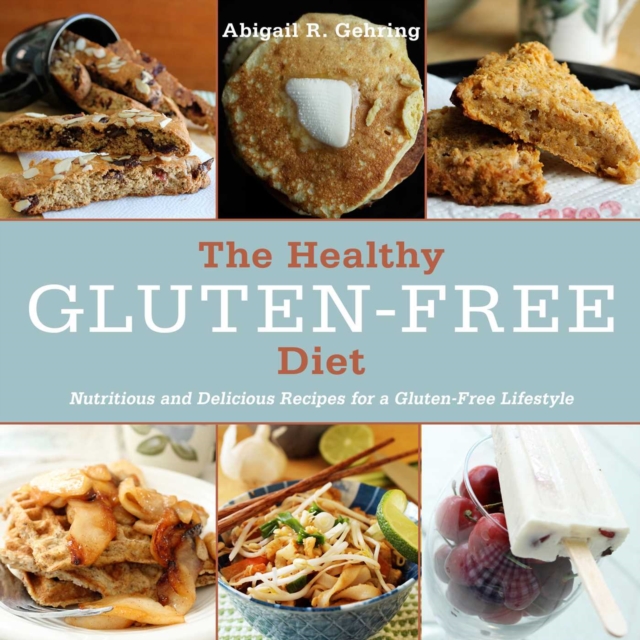 The Healthy Gluten-Free Diet : Nutritious and Delicious Recipes for a Gluten-Free Lifestyle, EPUB eBook