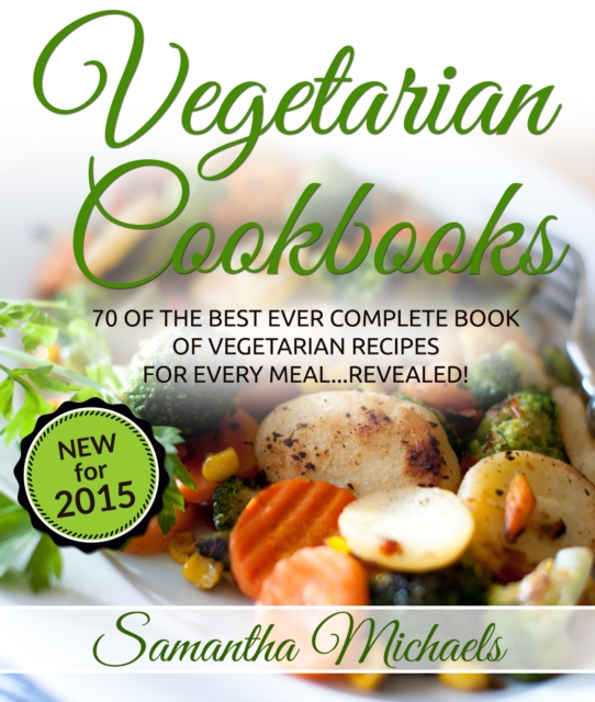 Vegetarian Cookbooks: 70 Of The Best Ever Complete Book of Vegetarian Recipes for Every Meal...Revealed!, EPUB eBook