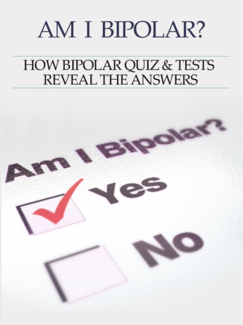 Bipolar Disorder :Am I Bipolar ? How Bipolar Quiz & Tests Reveal The Answers, EPUB eBook