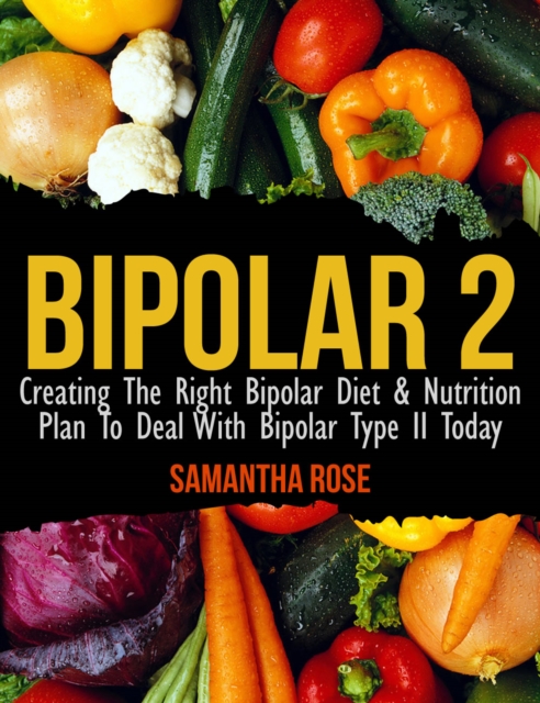 Bipolar Type 2: Creating The RIGHT Bipolar Diet & Nutritional Plan, EPUB eBook