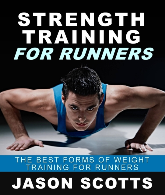 Strength Training For Runners : The Best Forms of Weight Training for Runners, EPUB eBook