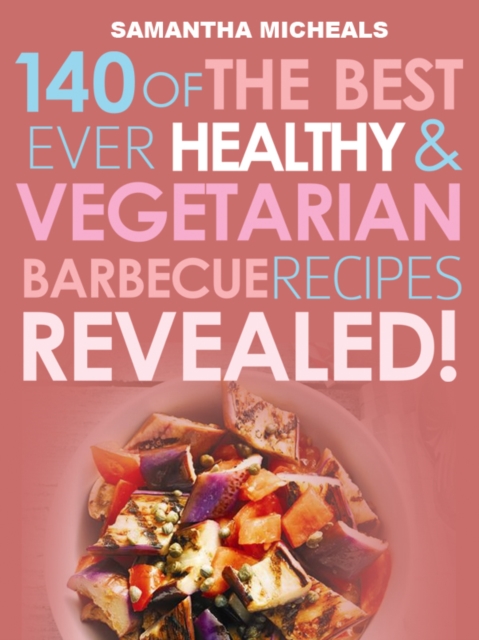 Barbecue Cookbook: 140 Of The Best Ever Healthy Vegetarian Barbecue Recipes Book...Revealed!, EPUB eBook