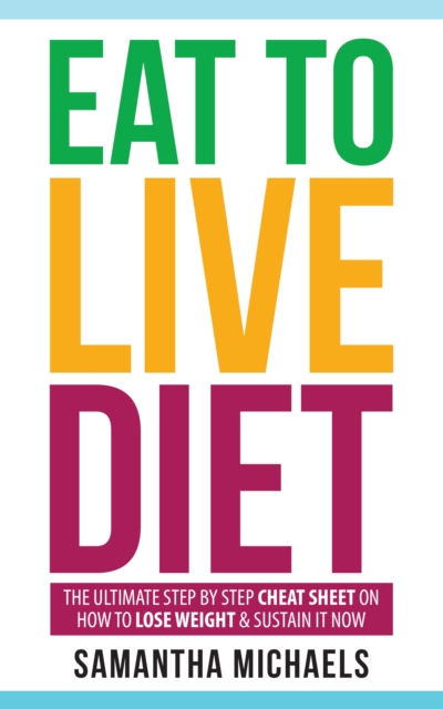 Eat To Live Diet: The Ultimate Step by Step Cheat Sheet on How To Lose Weight & Sustain It Now, EPUB eBook