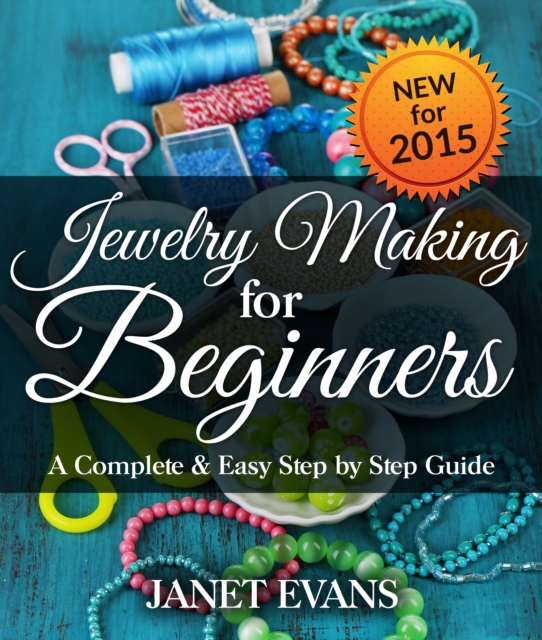 Jewelry Making For Beginners: A Complete & Easy Step by Step Guide, EPUB eBook