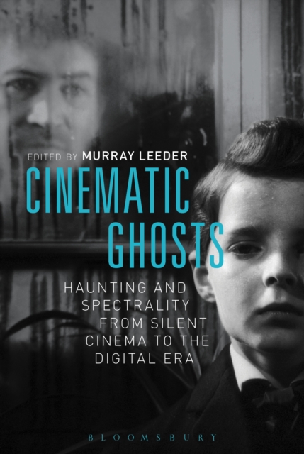 Cinematic Ghosts : Haunting and Spectrality from Silent Cinema to the Digital Era, PDF eBook