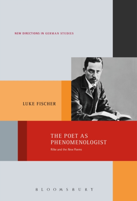 The Poet as Phenomenologist : Rilke and the New Poems, PDF eBook