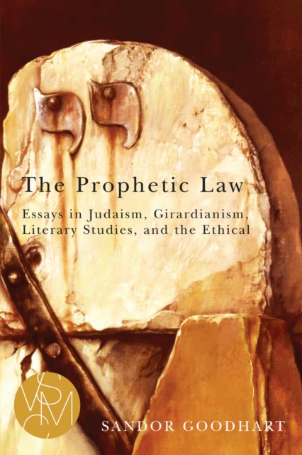 The Prophetic Law : Essays in Judaism, Girardianism, Literary Studies, and the Ethical, EPUB eBook