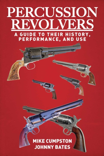 Percussion Revolvers : A Guide to Their History, Performance, and Use, EPUB eBook