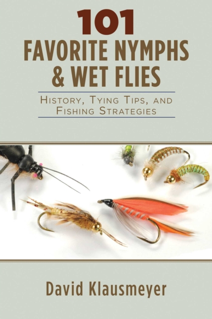 101 Favorite Nymphs and Wet Flies : History, Tying Tips, and Fishing Strategies, EPUB eBook