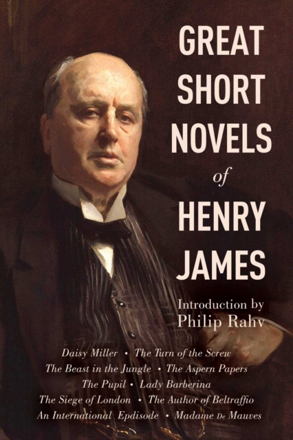 Great Short Novels of Henry James : Daisy Miller, The Turn of the Screw, The Beast in the Jungle, The Aspern Papers, The Pupil, Lady Barberina, The Siege of London, The Author of Beltraffio, An Intern, EPUB eBook