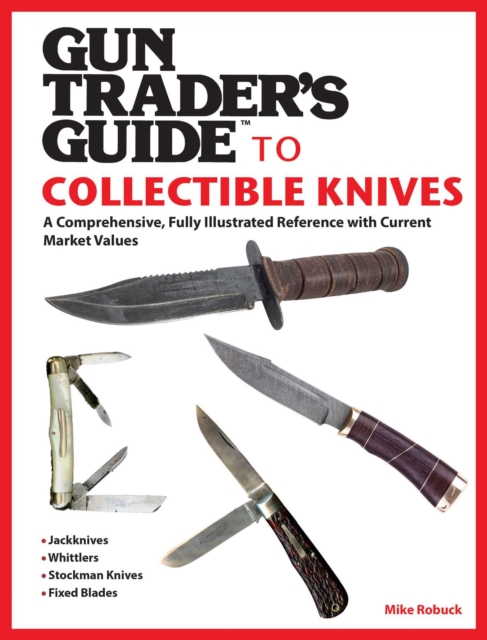 Gun Trader's Guide to Collectible Knives : A Comprehensive, Fully Illustrated Reference with Current Market Values, EPUB eBook